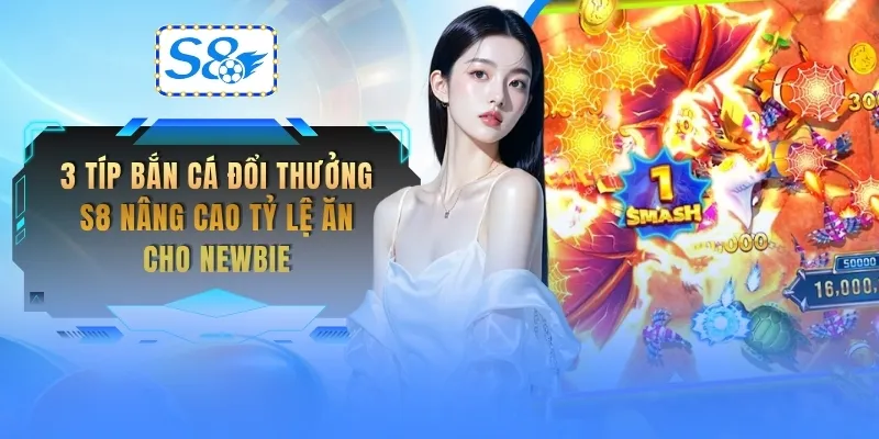 3-tip-ban-ca-doi-thuong-s8-nang-cao-ty-le-an-cho-newbie