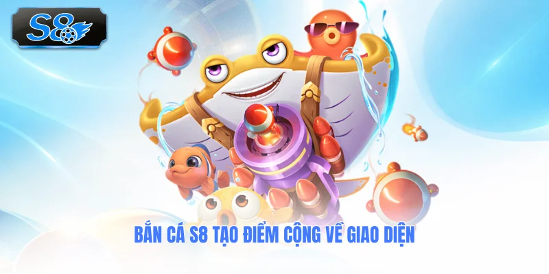 ban-ca-s8-tao-diem-cong-ve-giao-dien