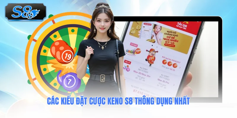 cac-kieu-dat-cuoc-keno-s8-thong-dung-nhat