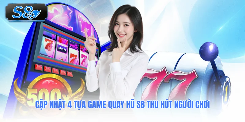 cap-nhat-4-tua-game-quay-hu-s8-thu-hut-nguoi-choi