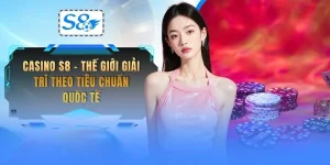 casino-s8-the-gioi-giai-tri-theo-tieu-chuan-quoc-te