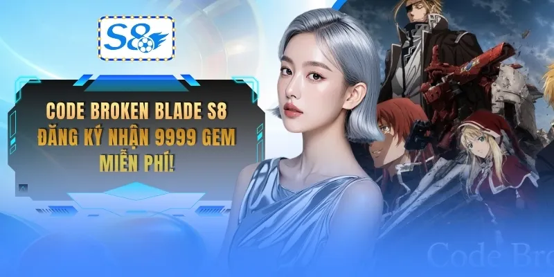 code-broken-blade-s8-dang-ky-nhan-9999-gem-mien-phi-