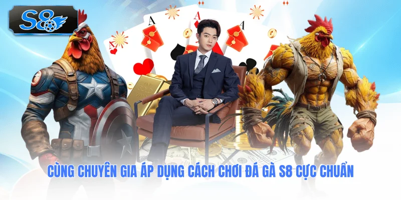 cung-chuyen-gia-ap-dung-cach-choi-da-ga-s8-cuc-chuan