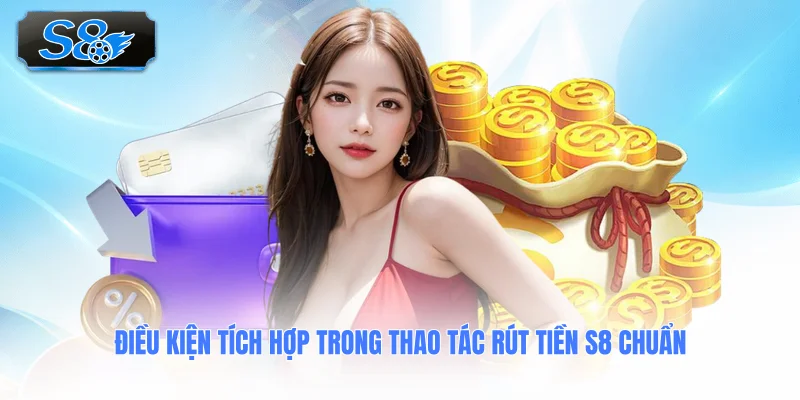 dieu-kien-tich-hop-trong-thao-tac-rut-tien-s8-chuan