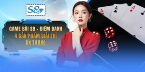 game-bai-s8-diem-danh-4-san-pham-giai-tri-an-tuong
