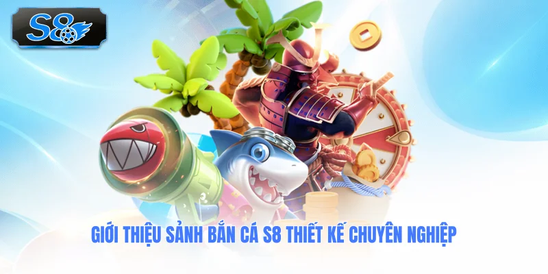 gioi-thieu-sanh-ban-ca-s8-thiet-ke-chuyen-nghiep