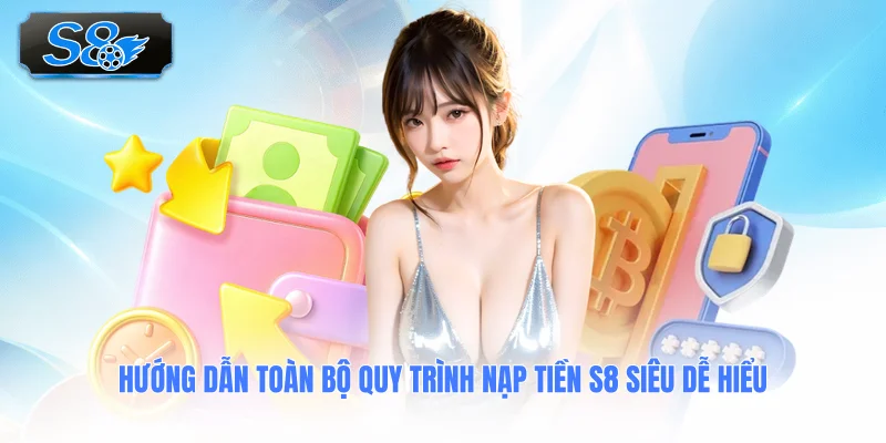 huong-dan-toan-bo-quy-trinh-nap-tien-s8-sieu-de-hieu