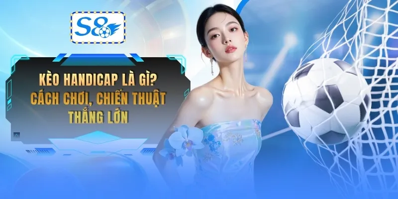 keo-handicap-la-gi-cach-choi-chien-thuat-thang-lon