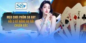 meo-choi-phom-s8-hay-voi-3-ky-nang-ha-bai-chuan-xac