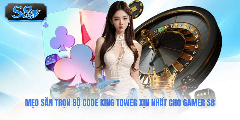 meo-san-tron-bo-code-king-tower-xin-nhat-cho-gamer-s8