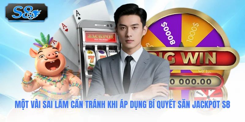 mot-vai-sai-lam-can-tranh-khi-ap-dung-bi-quyet-san-jackpot-s8