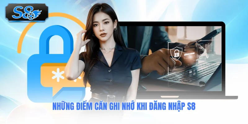nhung-diem-can-ghi-nho-khi-dang-nhap-s8