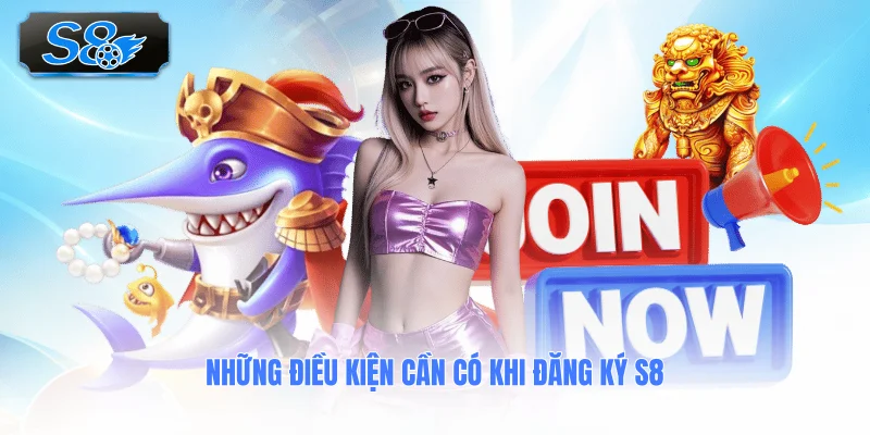 nhung-dieu-kien-can-co-khi-dang-ky-s8