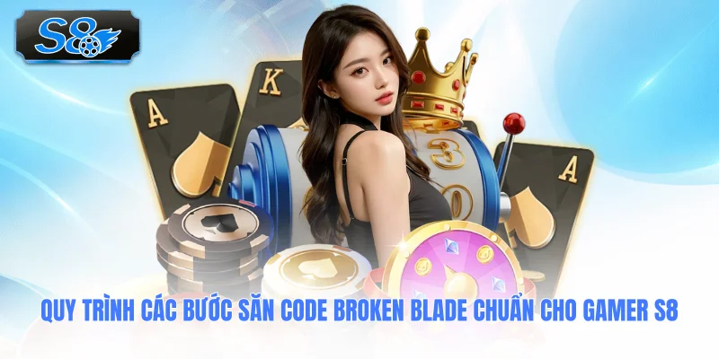 quy-trinh-cac-buoc-san-code-broken-blade-chuan-cho-gamer-s8