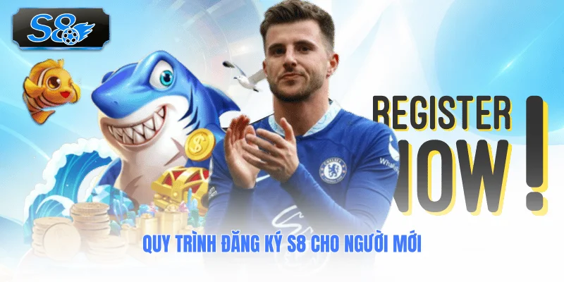 quy-trinh-dang-ky-s8-cho-nguoi-moi