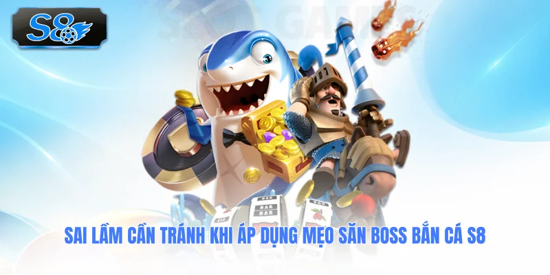 sai-lam-can-tranh-khi-ap-dung-meo-san-boss-ban-ca-s8