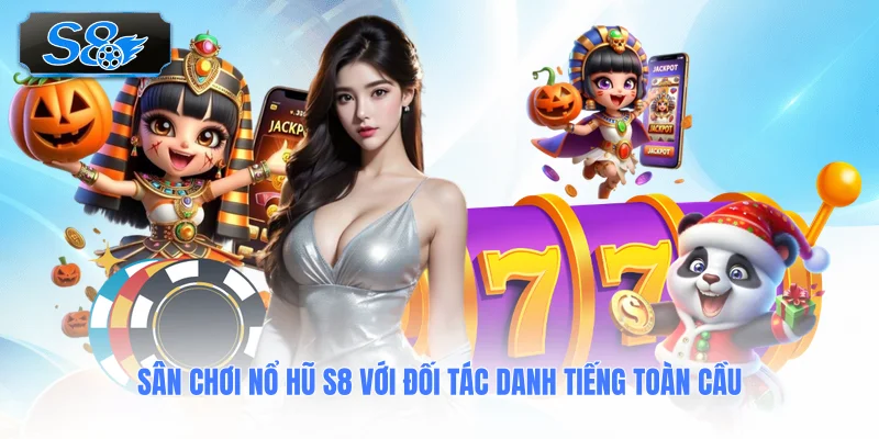 san-choi-no-hu-s8-voi-doi-tac-danh-tieng-toan-cau