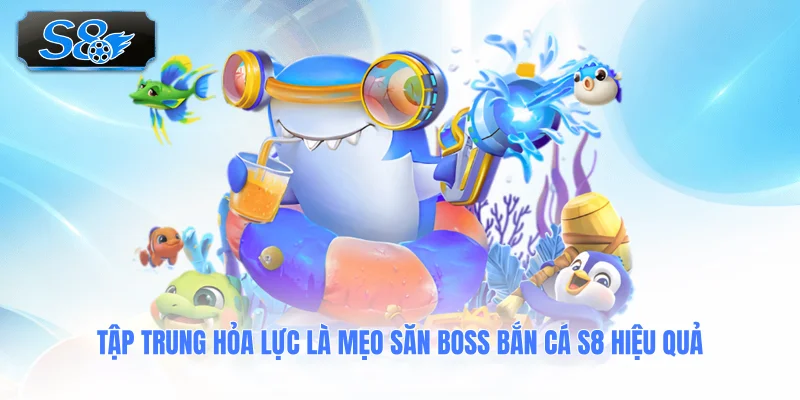 tap-trung-hoa-luc-la-meo-san-boss-ban-ca-s8-hieu-qua