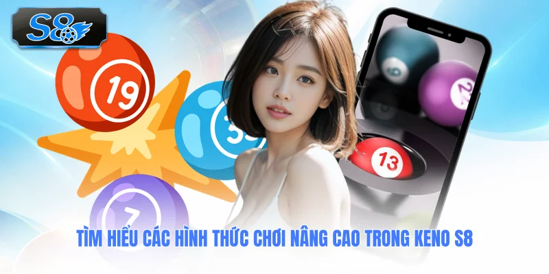 tim-hieu-cac-hinh-thuc-choi-nang-cao-trong-keno-s8