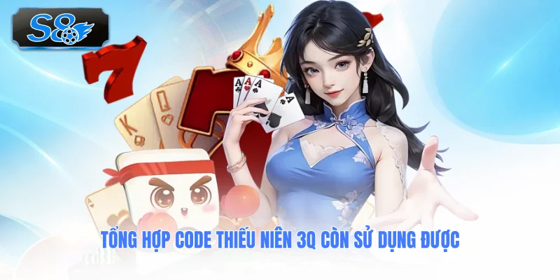tong-hop-code-thieu-nien-3q-con-su-dung-duoc