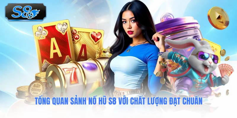 tong-quan-sanh-no-hu-s8-voi-chat-luong-dat-chuan