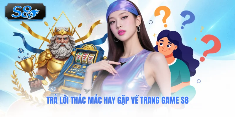 tra-loi-thac-mac-hay-gap-ve-trang-game-s8